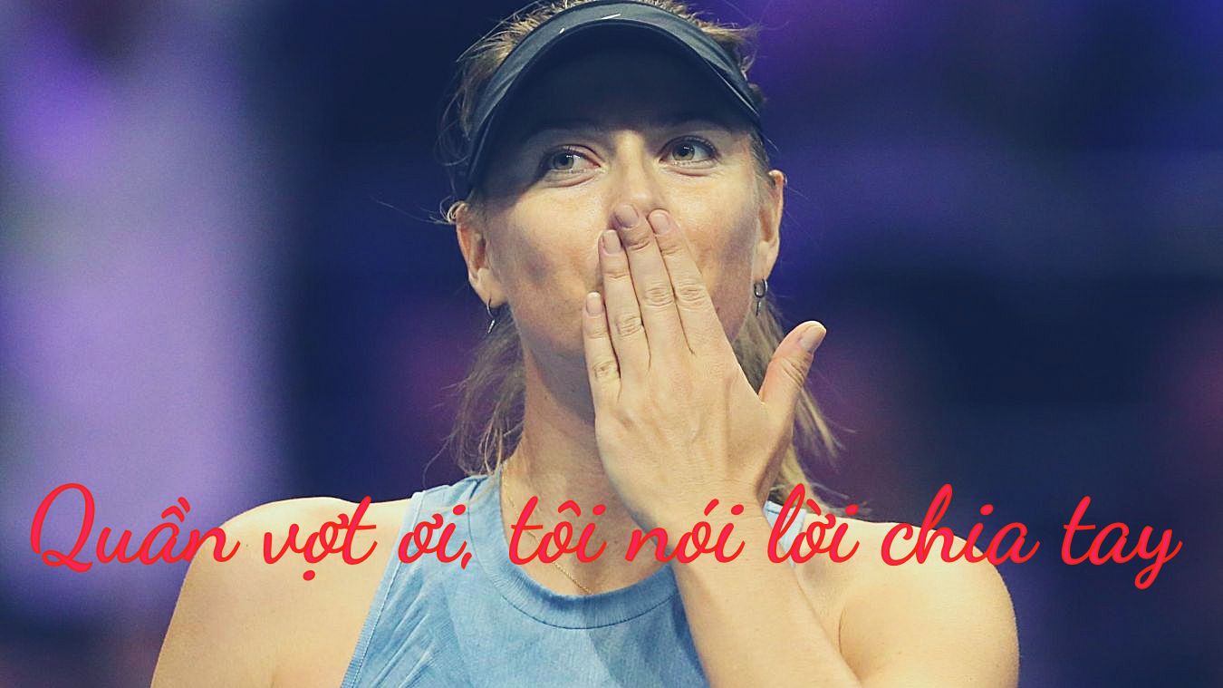 Maria Sharapova: 'Quần vợt ơi, tôi nói lời chia tay'