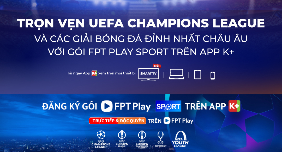 App K+ quy tụ thêm UEFA Champions League, mở rộng vũ trụ thể thao đỉnh cao